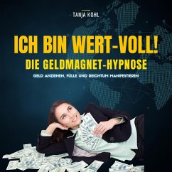 Ich bin WERT-VOLL! Die Geldmagnet-Hypnose (Update 2023) (MP3-Download) - Kohl, Tanja