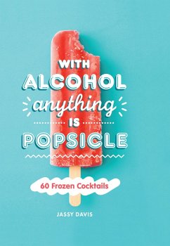 With Alcohol Anything is Popsicle (eBook, ePUB) - Davis, Jassy
