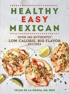 Healthy Easy Mexican: Over 140 Authentic Low-Calorie, Big-Flavor Recipes (eBook, ePUB) - de la Garza, Velda