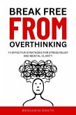Break Free From Overthinking : 10 Effektive Strategies For Stress Relief And Mental Clarity (eBook, ePUB)