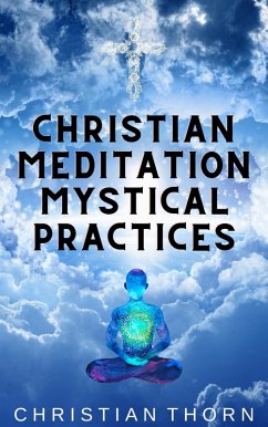 Christian Meditation Mystical Practices (eBook, ePUB) - Thorn, Christian