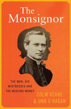 The Monsignor - The Man, His Mistresses & The Missing Money (eBook, ePUB) - Keane, Colm; O'Hagan, Una
