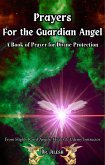 Prayers for the Guardian Angel : A Book of Prayer for Divine Protection (Religion and Spirituality) (eBook, ePUB) Prayers for the Guardian Angel : A Book of Prayer for Divine Protection (Religion and Spirituality) (eBook, ePUB)