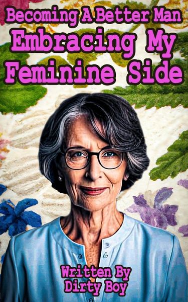 Becoming A Better Man - Embracing My Feminine Side (eBook, ePUB) Becoming A Better Man - Embracing My Feminine Side (eBook, ePUB)