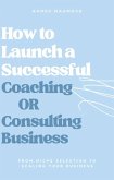 How to Launch a Successful Coaching Or Consulting Business (eBook, ePUB)