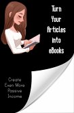 Turn Your Articles into eBooks: Create Even More Passive Income (Financial Freedom, #170) (eBook, ePUB)