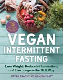 Vegan Intermittent Fasting: Lose Weight, Reduce Inflammation, and Live Longer - The 16:8 Way - With over 100 Plant-Powered Recipes to Keep You Fuller Longer (eBook, ePUB)