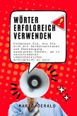 Wörter Erfolgreich Verwenden: Entdecken Sie, wie Sie sich mit Selbstvertrauen und Überzeugung ausdrücken können, um in verschiedenen Lebensbereichen erfolgreich zu sein (eBook, ePUB)