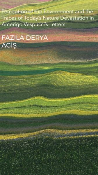 Perception of the Environment and the Traces of Today's Nature Devastation in Amerigo Vespucci's Letters (eBook, ePUB) Perception of the Environment and the Traces of Today's Nature Devastation in Amerigo Vespucci's Letters (eBook, ePUB)