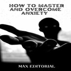 How to Master And Overcome Anxiety (eBook, ePUB)