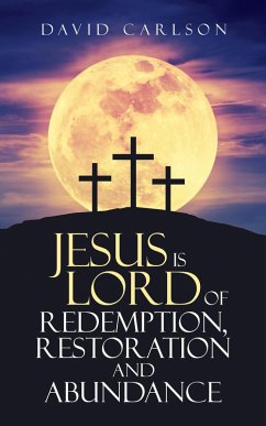 Jesus is Lord of Redemption, Restoration and Abundance (eBook, ePUB) - Carlson, David