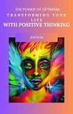 The Power of Optimism Transforming Your Life with Positive Thinking (eBook, ePUB)