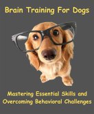 Brain Training For Dogs - Mastering Essential Skills And Overcoming Behavioral Challenges (eBook, ePUB)