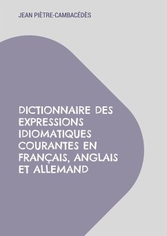 Dictionnaire des expressions idiomatiques courantes en français, anglais et allemand - Piètre-Cambacédès, Jean