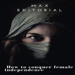 How To Conquer Female Independence (eBook, ePUB) - Editorial, Max