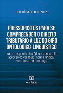 Pressupostos para se compreender o Direito Tributário à luz do giro ontológico-linguístico (eBook, ePUB) - Souza, Leonardo Alexandre