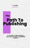 The Path to Publishing: A Guide to Becoming a Successful Self-Published Author! (eBook, ePUB) The Path to Publishing: A Guide to Becoming a Successful Self-Published Author! (eBook, ePUB)
