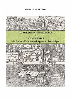 Il soldino veneziano e i suoi massari - da Andrea Dandolo ad Agostino Barbarigo (eBook, ePUB) - Benetton, Adelchi