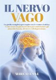 Il Nervo Vago. La guida completa per capire cos'è e come si attiva. Come usare la giusta tecnica per contrastare gli attacchi d'ansia, di stress e di depressione. (eBook, ePUB)