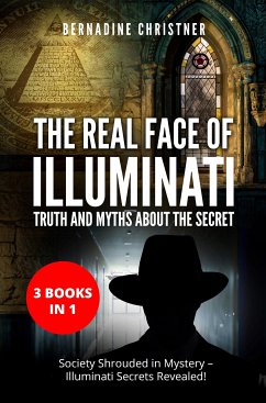 The Real Face of Illuminati: Truth and Myths about the Secret (3 Books in 1) (eBook, ePUB) - Christner, Bernadine