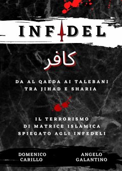 INFIDEL - Da Al Qaeda ai talebani tra Jihad e Sharia - Il terrorismo di matrice islamica spiegato agli infedeli (eBook, ePUB) - Galantino e Domenico Carillo, Angelo