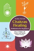 Chakras Healing Meditation for Beginners. How to Balance the Chakras and Radiate Positive Energy (eBook, PDF)