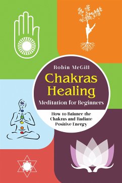 Chakras Healing Meditation for Beginners. How to Balance the Chakras and Radiate Positive Energy (eBook, PDF) - McGill, Robin