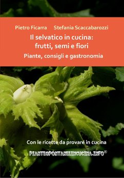 Il selvatico in cucina: frutti, semi e fiori. Piante, consigli e gastronomia. (eBook, PDF) - Ficarra, Pietro; Scaccabarozzi, Stefania