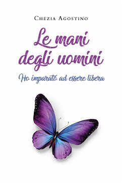 Le mani degli uomini (ho imparato ad essere libera) (eBook, ePUB) - Agostino, Chezia