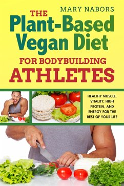 The Plant-Based Vegan Diet for Bodybuilding Athletes (eBook, ePUB) - Nabors, Mary