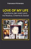 LOVE OF MY LIFE Il profumo dei nostri anni tra Musica, Cinema & Social (eBook, ePUB)