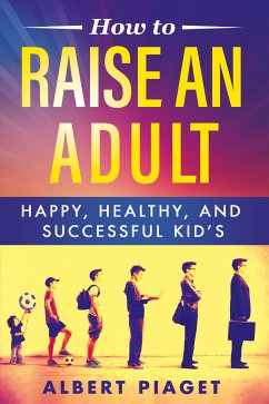 How To Raise An Adult (eBook, ePUB) - Piaget, Albert