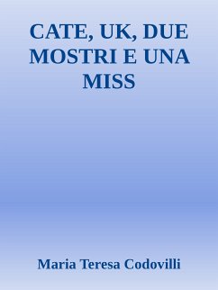 Cate, Uk, due mostri e una miss (eBook, ePUB) - Teresa Codovilli, Maria