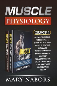 Muscle Physiology (2 Books in 1). Muscle Building :The Ultimate Guide to Building Muscle, Staying Lean and Transform Your Body Forever + Muscle Relaxation : Exercises for Joint and Muscle Pain Relief (eBook, PDF) - Nabors, Mary