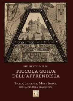 Piccola Guida dell'Apprendista - Storia, leggende, miti e simboli della cultura massonica (eBook, ePUB) - Melia, Filiberto