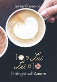 Io e Lui. Lei e Io. Dialoghi sull'Amore. (eBook, ePUB)