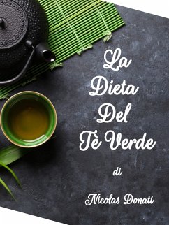 Dieta Del Tè Verde - Inserire in maniera pratica il tè verde nella propria dieta (eBook, ePUB) - Donati, Nicolas