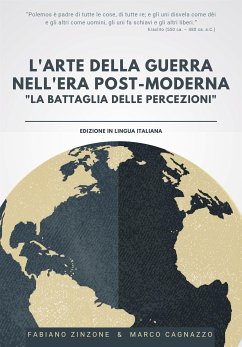 L'ARTE DELLA GUERRA NELL'ERA POST-MODERNA - La Battaglia delle Percezioni (eBook, ePUB) - Cagnazzo, Marco; Zinzone, Fabiano