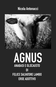 Agnus. Anabasi e olocausto di Felice Salvatore Lambo, eroe adottivo (eBook, ePUB) - Antonacci, Nicola