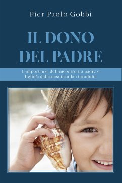 Il dono del padre. L’importanza dell’incontro tra padre e figlio/a, dalla nascita alla vita adulta (eBook, ePUB) - Paolo Gobbi, Pier