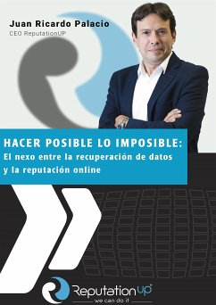 Juan Ricardo Palacio CEO ReputationUP Hacer posible lo imposible: el nexo entre la recuperación de datos y la reputación online (eBook, ePUB) - Ricardo Palacio, Juan