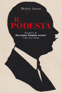 IL PODESTA' - Ritratto di Fortunato Tommaso Arnoni e del suo tempo (eBook, ePUB) - Arnoni, Michele