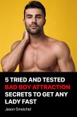 5 Tried And Tested Bad Boy Attraction Secrets To Get Any Lady Fast (eBook, ePUB)