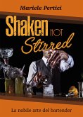 Shaken not Stirred. La nobile arte del bartender (eBook, ePUB)