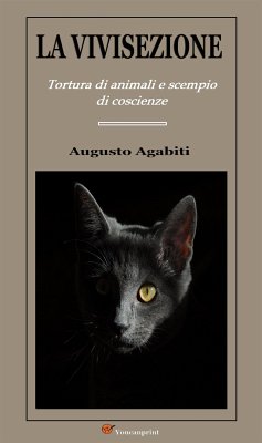 La vivisezione. Tortura di animali e scempio di coscienze (eBook, ePUB) - Agabiti, Augusto