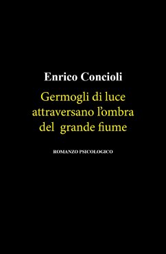 Germogli Di Luce Attraversano L'ombra Del Grande Fiume (eBook, ePUB) - Concioli, Enrico