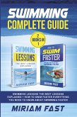 Swimming Complete Guide (2 Books in 1). Swimming Lessons The Best Lessons Explained + How To Swim Faster Everything You Need to Know about Swimming Faster (eBook, PDF)