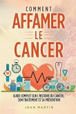 COMMENT AFFAMER LE CANCER. Guide complet sur l'histoire du cancer, son traitement et sa prévention (eBook, ePUB)