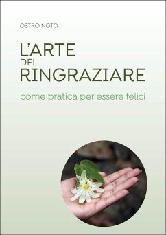 L'arte del ringraziare come pratica per essere felici (eBook, ePUB) - Noto, Ostro