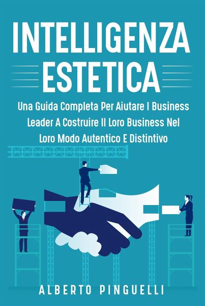 Intelligenza estetica. UNA GUIDA COMPLETA PER AIUTARE I BUSINESS LEADER A COSTRUIRE IL LORO BUSINESS NEL LORO MODO AUTENTICO E DISTINTIVO (eBook, ePUB) Intelligenza estetica. UNA GUIDA COMPLETA PER AIUTARE I BUSINESS LEADER A COSTRUIRE IL LORO BUSINESS NEL LORO MODO AUTENTICO E DISTINTIVO (eBook, ePUB)
